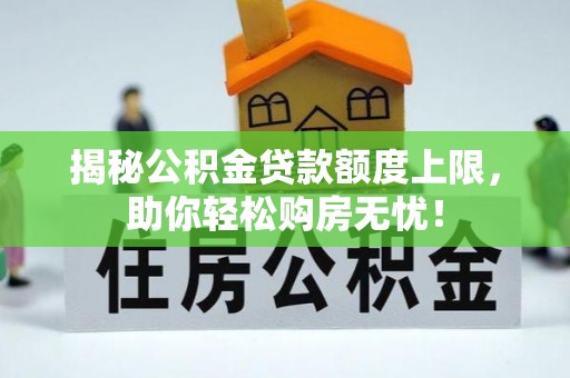 南县揭秘公积金贷款额度上限，助你轻松购房无忧！