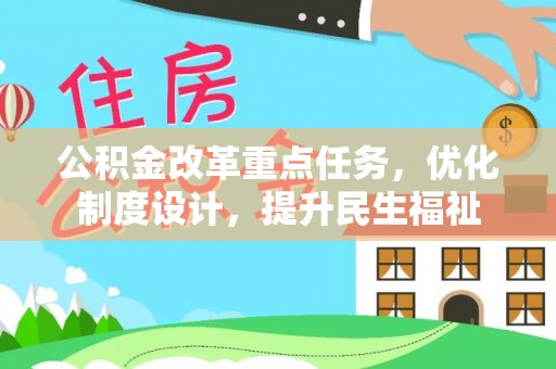 南县公积金改革重点任务，优化制度设计，提升民生福祉