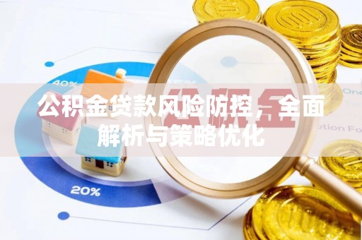南县公积金贷款风险防控，全面解析与策略优化