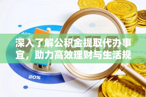 南县深入了解公积金提取代办事宜，助力高效理财与生活规划