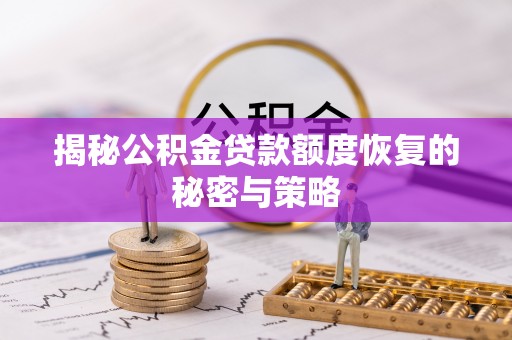 南县揭秘公积金贷款额度恢复的秘密与策略