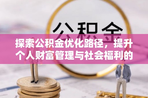 南县探索公积金优化路径，提升个人财富管理与社会福利的双赢之道