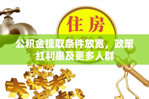 南县公积金提取条件放宽，政策红利惠及更多人群