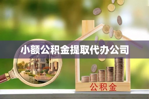 南县小额公积金提取代办公司
